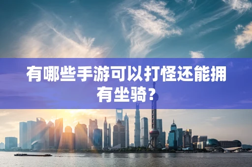 有哪些手游可以打怪还能拥有坐骑？