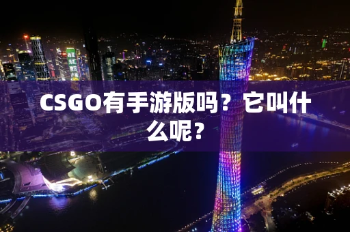 CSGO有手游版吗？它叫什么呢？